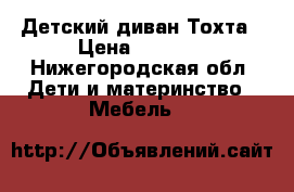 Детский диван Тохта › Цена ­ 5 000 - Нижегородская обл. Дети и материнство » Мебель   